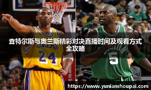 査特尔斯与奥兰斯精彩对决直播时间及观看方式全攻略